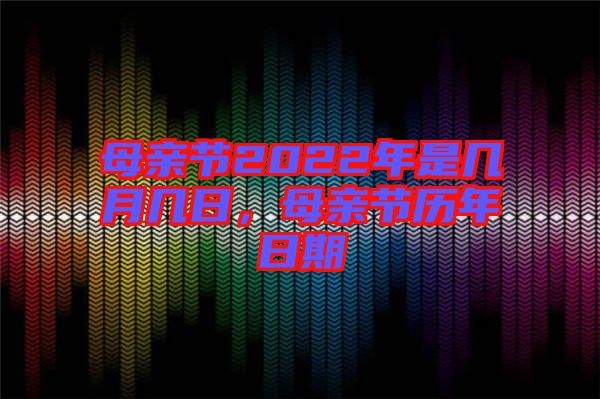 母親節(jié)2022年是幾月幾日，母親節(jié)歷年日期