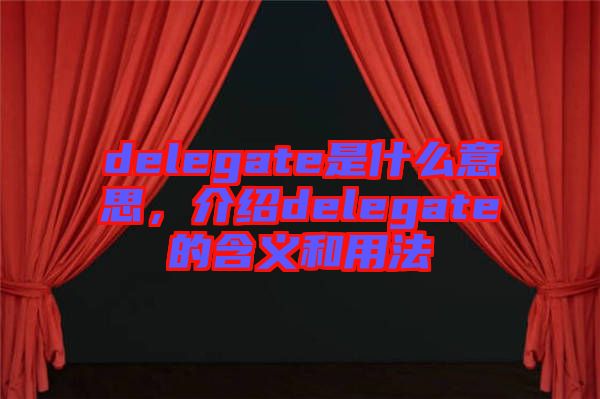 delegate是什么意思，介紹delegate的含義和用法