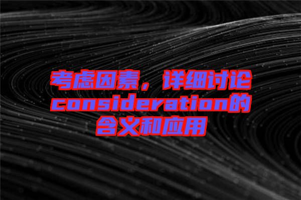 考慮因素，詳細討論consideration的含義和應用