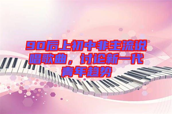 90后上初中非主流說唱歌曲，討論新一代青年趨勢