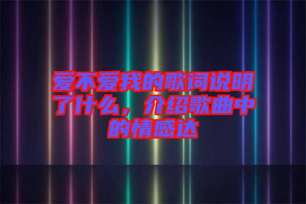 愛不愛我的歌詞說明了什么，介紹歌曲中的情感達