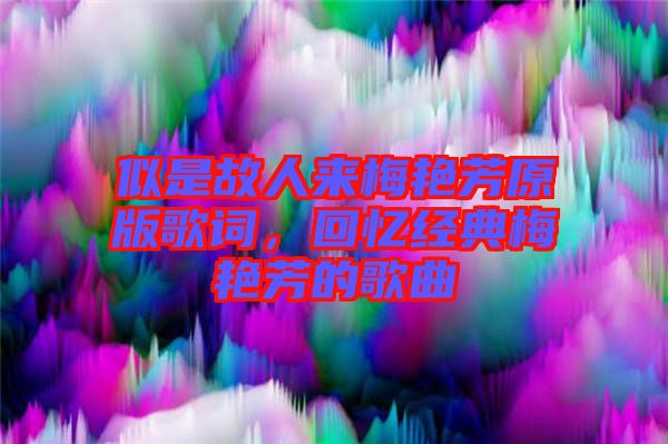 似是故人來梅艷芳原版歌詞，回憶經典梅艷芳的歌曲