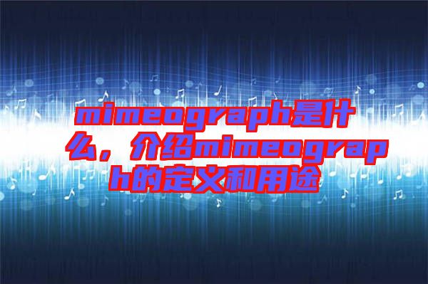 mimeograph是什么，介紹mimeograph的定義和用途