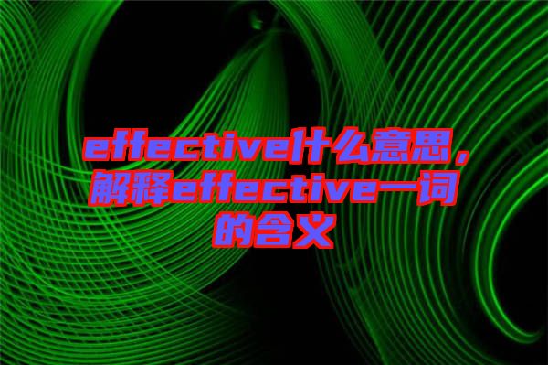 effective什么意思，解釋effective一詞的含義