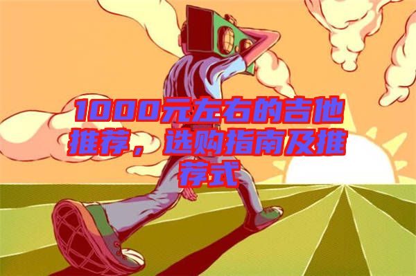 1000元左右的吉他推薦，選購指南及推薦式