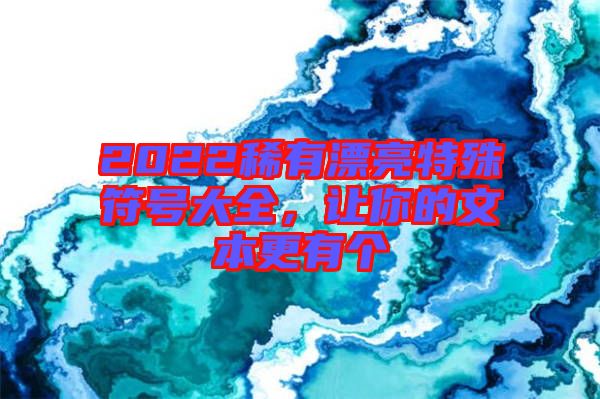 2022稀有漂亮特殊符號(hào)大全，讓你的文本更有個(gè)