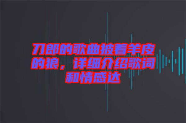 刀郎的歌曲披著羊皮的狼，詳細(xì)介紹歌詞和情感達(dá)