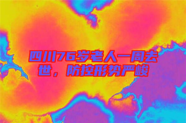 四川76歲老人一周去世，防控形勢嚴峻