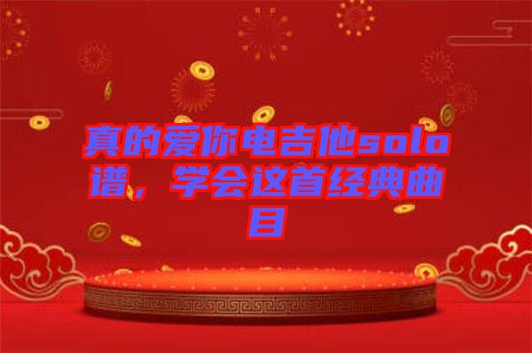 真的愛(ài)你電吉他solo譜，學(xué)會(huì)這首經(jīng)典曲目