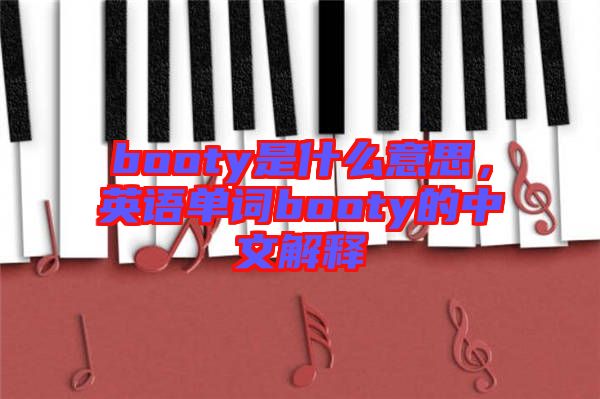 booty是什么意思，英語(yǔ)單詞booty的中文解釋