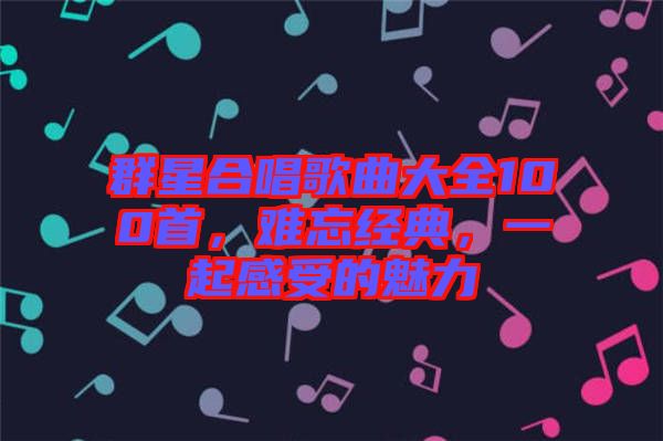 群星合唱歌曲大全100首，難忘經(jīng)典，一起感受的魅力