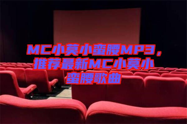 MC小莫小蠻腰MP3，推薦最新MC小莫小蠻腰歌曲