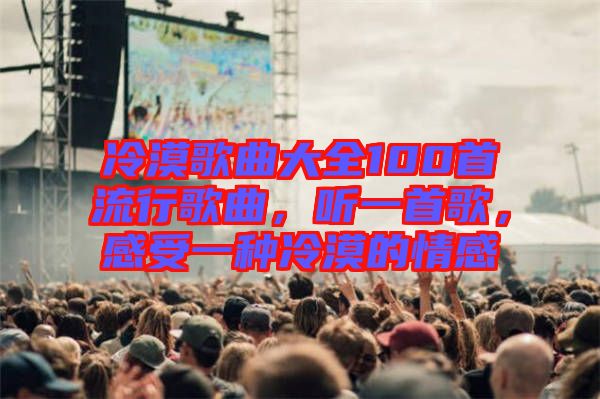 冷漠歌曲大全100首流行歌曲，聽(tīng)一首歌，感受一種冷漠的情感