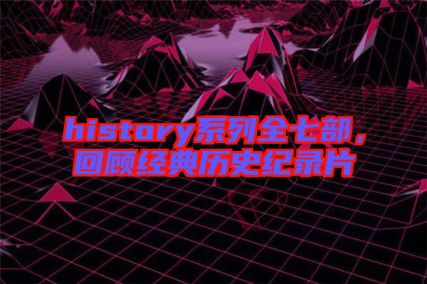 history系列全七部，回顧經典歷史紀錄片