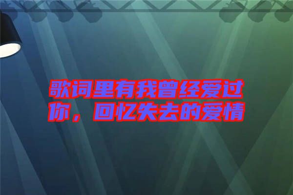 歌詞里有我曾經(jīng)愛過你，回憶失去的愛情