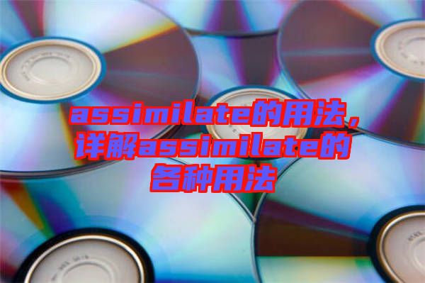 assimilate的用法，詳解assimilate的各種用法