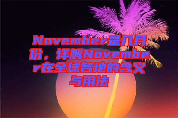 November是幾月份，詳解November在全球各地的含義與用法