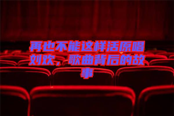 再也不能這樣活原唱?jiǎng)g，歌曲背后的故事