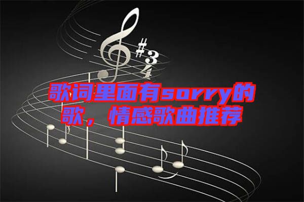 歌詞里面有sorry的歌，情感歌曲推薦