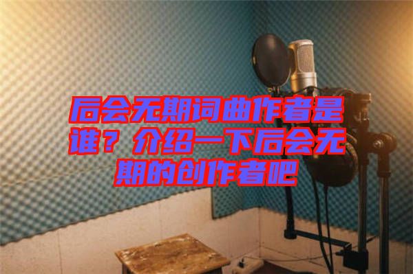 后會無期詞曲作者是誰？介紹一下后會無期的創(chuàng)作者吧