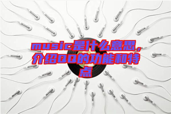 music是什么意思，介紹QQ的功能和特點