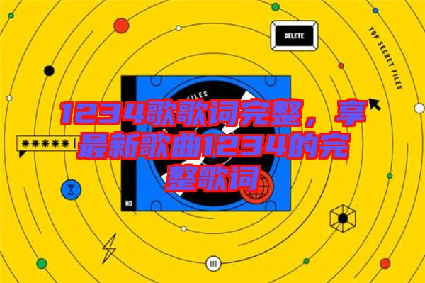 1234歌歌詞完整，享最新歌曲1234的完整歌詞