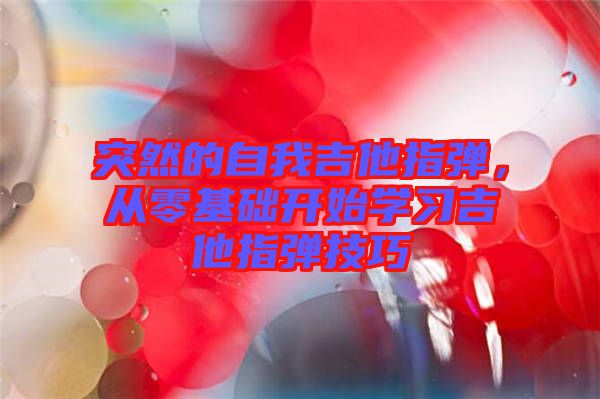 突然的自我吉他指彈，從零基礎開始學習吉他指彈技巧