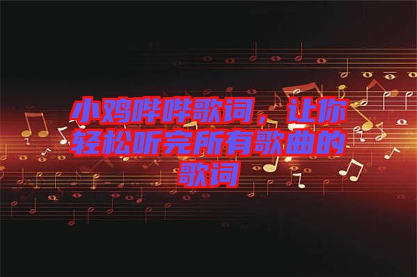 小雞嗶嗶歌詞，讓你輕松聽完所有歌曲的歌詞