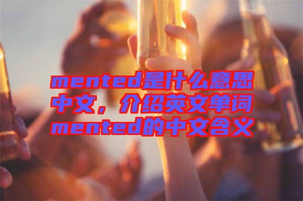 mented是什么意思中文，介紹英文單詞mented的中文含義