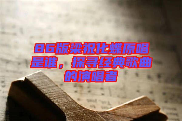 86版梁?；钦l，探尋經(jīng)典歌曲的演唱者