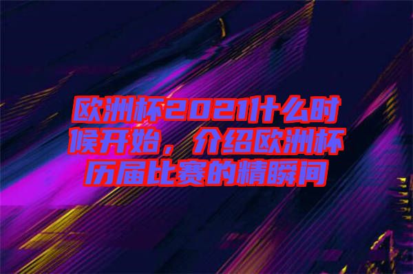 歐洲杯2021什么時候開始，介紹歐洲杯歷屆比賽的精瞬間