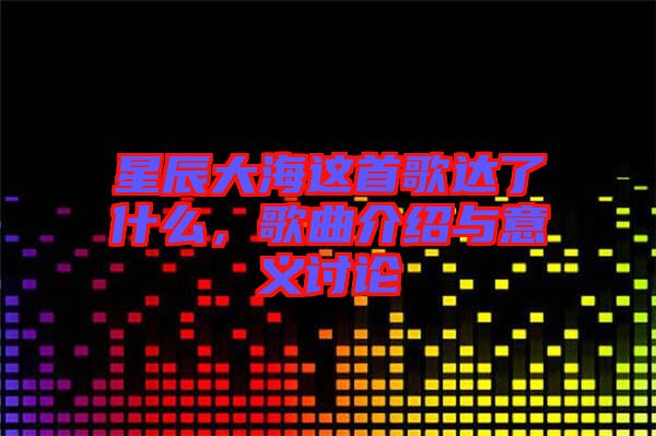 星辰大海這首歌達了什么，歌曲介紹與意義討論