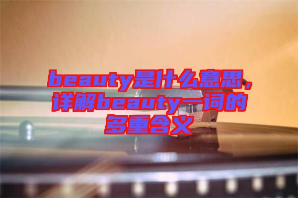 beauty是什么意思，詳解beauty一詞的多重含義