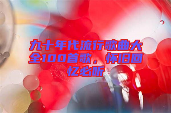 九十年代流行歌曲大全100首歌，懷舊回憶必聽