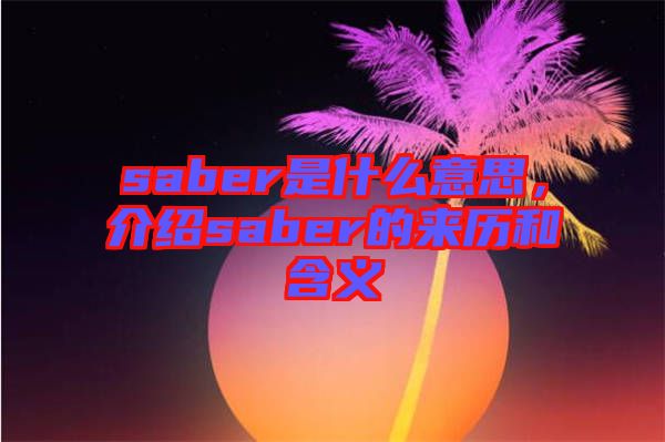 saber是什么意思，介紹saber的來歷和含義