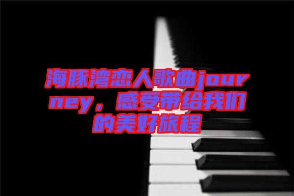 海豚灣戀人歌曲journey，感受帶給我們的美好旅程