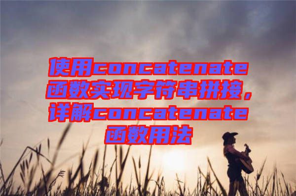 使用concatenate函數(shù)實(shí)現(xiàn)字符串拼接，詳解concatenate函數(shù)用法