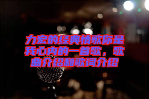 力宏的經(jīng)典情歌你是我心內(nèi)的一首歌，歌曲介紹和歌詞介紹