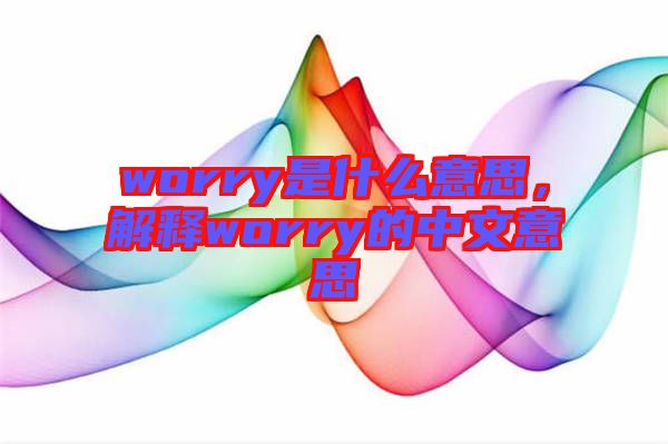 worry是什么意思，解釋worry的中文意思