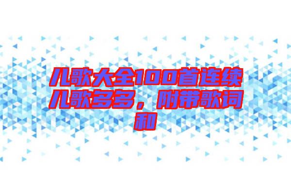 兒歌大全100首連續(xù)兒歌多多，附帶歌詞和