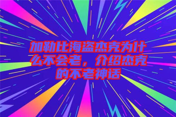 加勒比海盜杰克為什么不會(huì)老，介紹杰克的不老神話