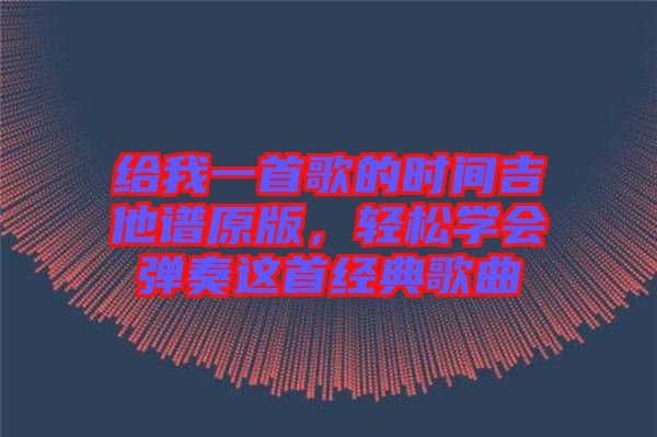 給我一首歌的時間吉他譜原版，輕松學會彈奏這首經(jīng)典歌曲