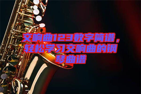 交響曲123數(shù)字簡(jiǎn)譜，輕松學(xué)習(xí)交響曲的鋼琴曲譜