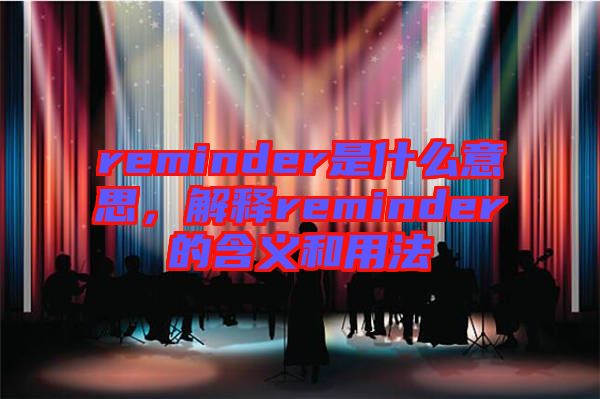 reminder是什么意思，解釋reminder的含義和用法