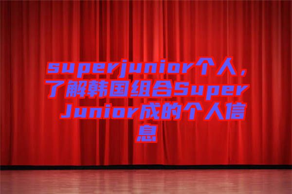 superjunior個人，了解韓國組合Super Junior成的個人信息