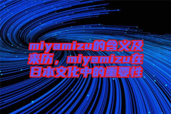 miyamizu的含義及來歷，miyamizu在日本文化中的重要性