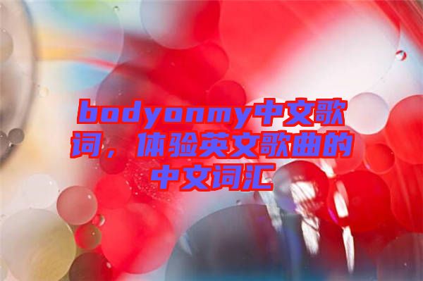 bodyonmy中文歌詞，體驗英文歌曲的中文詞匯