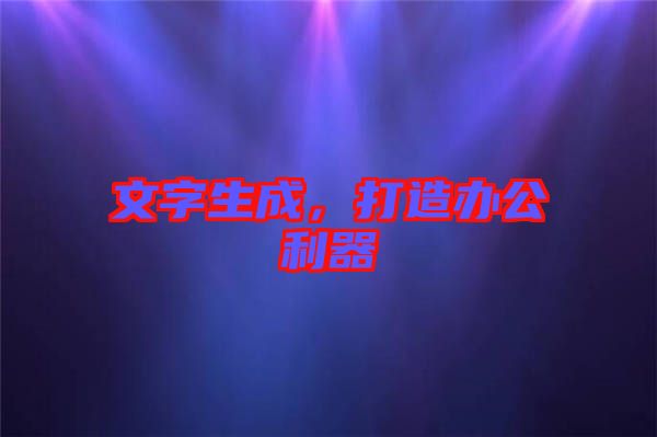 文字生成，打造辦公利器