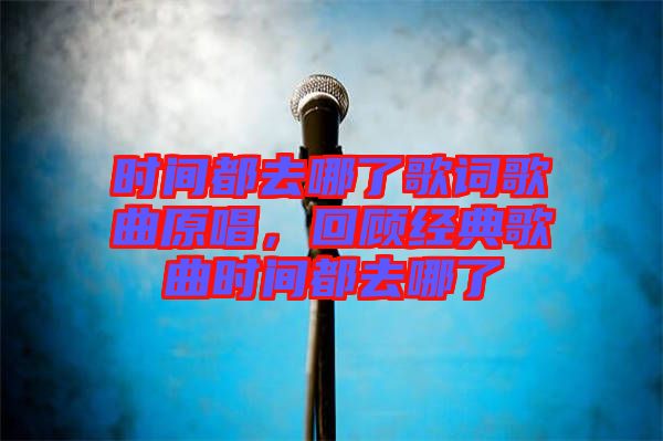 時(shí)間都去哪了歌詞歌曲原唱，回顧經(jīng)典歌曲時(shí)間都去哪了