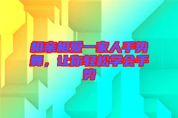 相親相愛一家人手勢舞，讓你輕松學(xué)會手勢